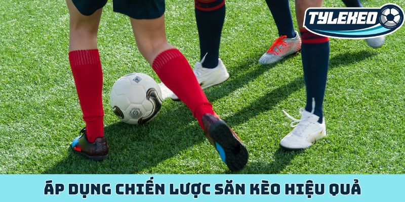 Kèo đồng banh nửa trái chiến thuật chấp bóng an toàn nhất 3 Áp dụng chiến lược săn kèo hiệu quả