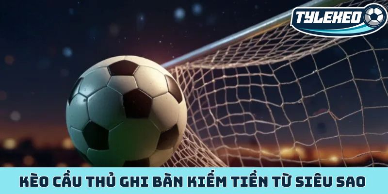 Kèo cầu thủ ghi bàn cơ hội kiếm tiền từ siêu sao bóng đá 9 Kèo cầu thủ ghi bàn