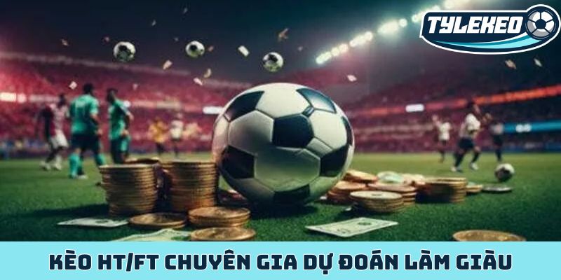 Kèo HT/FT chuyên gia dự đoán làm giàu