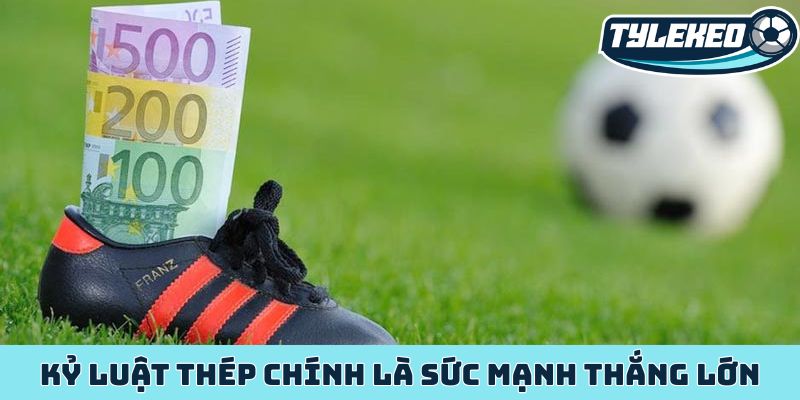 Kỷ luật thép chính là sức mạnh thắng lớn