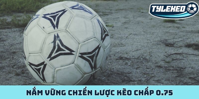 Nắm vững chiến lược kèo chấp 0.75