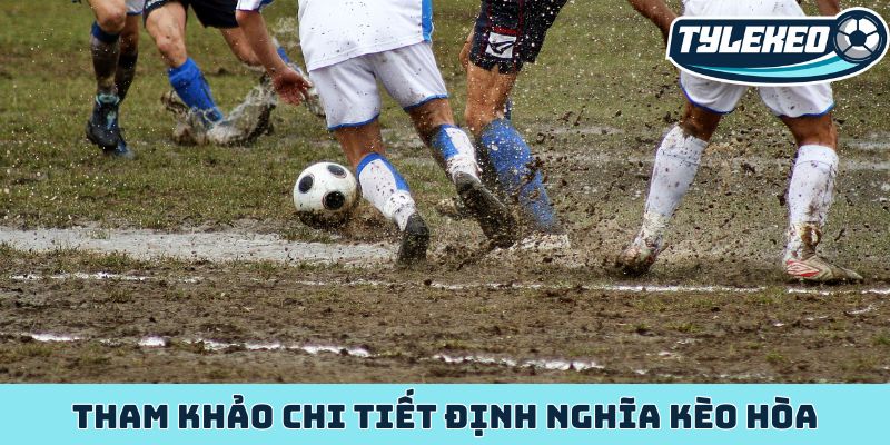 Tham khảo chi tiết định nghĩa kèo hòa