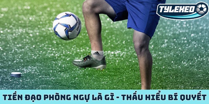 Tiền đạo phòng ngự là gì - Thấu hiểu bí quyết chiến thắng 4 Tiền đạo phòng ngự là gì