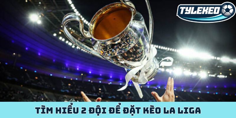 Tìm hiểu 2 đội để đặt kèo La Liga