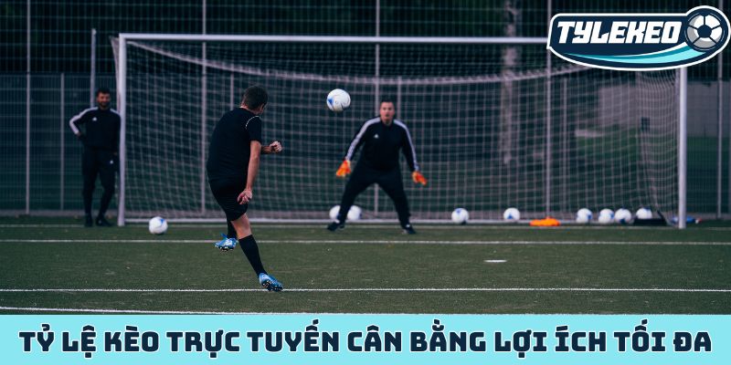 Tỷ lệ kèo trực tuyến cân bằng lợi ích tối đa