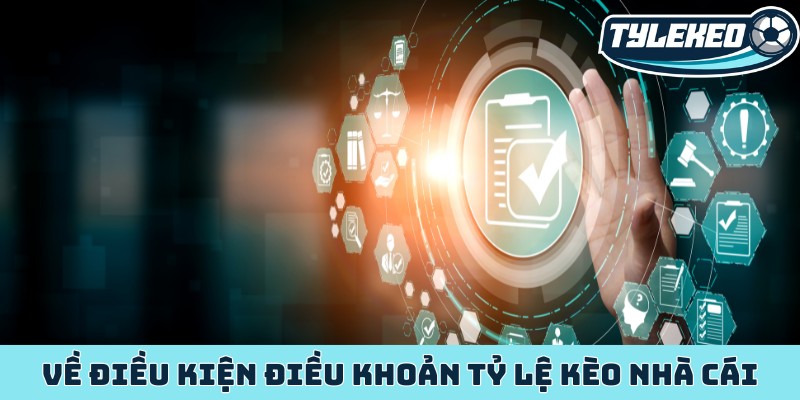 Về điều kiện điều khoản Tỷ Lệ Kèo Nhà Cái